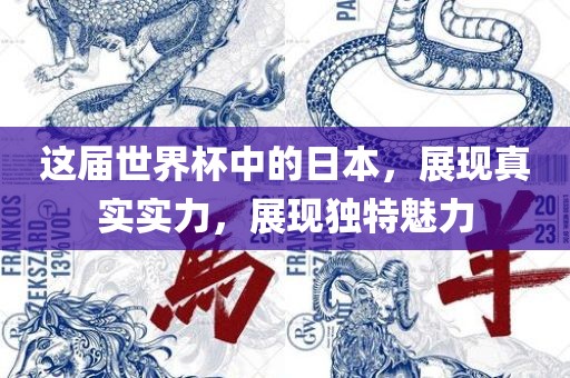 这届世界杯中的日本，展现真实实力，展现独特魅力