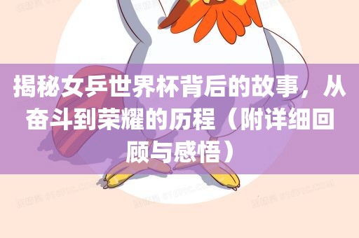 揭秘女乒世界杯背后的故事，从奋斗到荣耀的历程（附详细回顾与感悟）
