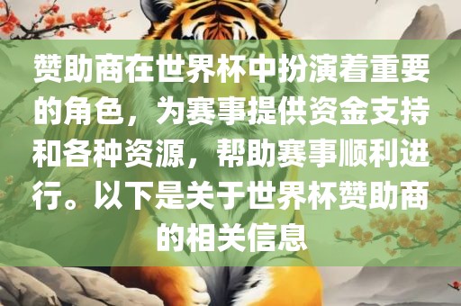 赞助商在世界杯中扮演着重要的角色，为赛事提供资金支持和各种资源，帮助赛事顺利进行。以下是关于世界杯赞助商的相关信息