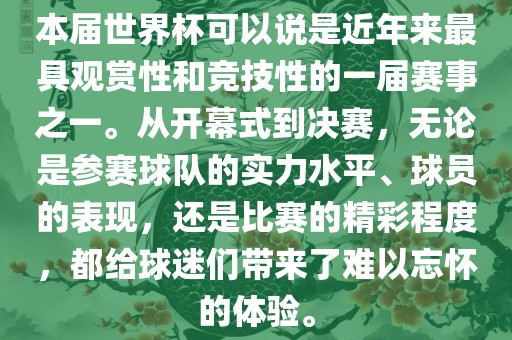本届世界杯可以说是近年来最具观赏性和竞技性的一届赛事之一。从开幕式到决赛，无论是参赛球队的实力水平、球员的表现，还是比赛的精彩程度，都给球迷们带来了难以忘怀的体验。广西贺州市华昌新材料有限公司