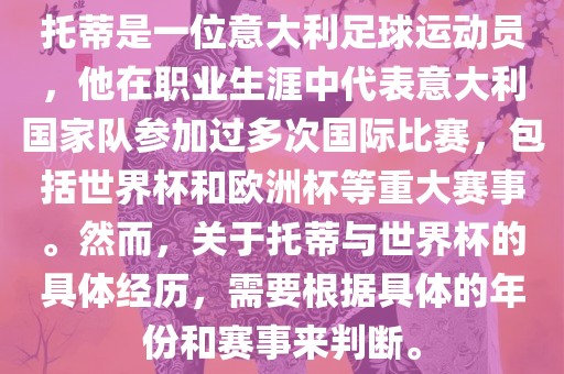 托蒂是一位意大利足球运动员，他在职业生涯中代表意大利国家队参加过多次国际比赛，包括世界杯和欧洲杯等重大赛事。然而，关于托蒂与世界杯的具体经历，需要根据具体的年份和赛事来判断。广西贺州市华昌新材料有限公司