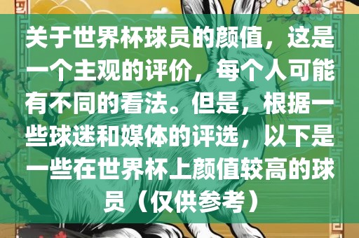 关于世界杯球员的颜值，这是一个主观的评价，每个人可能有不同的看法。但是，根据一些球迷和媒体的评选，以下是一些在世界杯上颜值较高的球员（仅供参考）广西贺州市华昌新材料有限公司