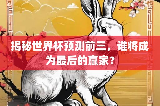 揭秘世界杯预测前三，谁将成为最后的赢家？广西贺州市华昌新材料有限公司