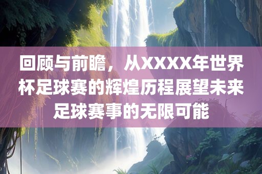 回顾与前瞻，从X广西贺州市华昌新材料有限公司XXX年世界杯足球赛的辉煌历程展望未来足球赛事的无限可能