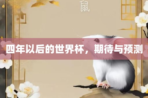 四年以后的世界杯，期待与预测广西贺州市华昌新材料有限公司