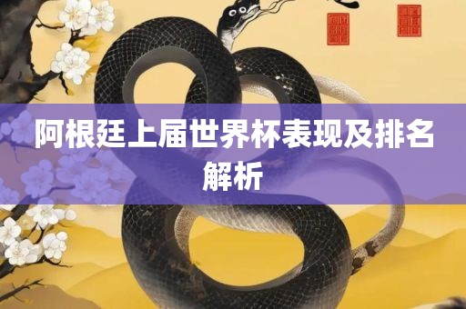 阿根廷上届世界杯表现及排名解析广西贺州市华昌新材料有限公司