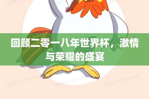 回顾二零一八年世界杯，激情与荣耀的盛宴广西贺州市华昌新材料有限公司
