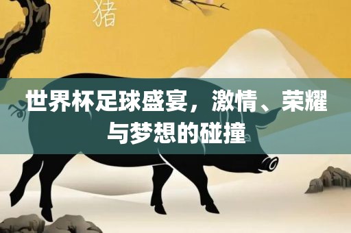 世广西贺州市华昌新材料有限公司界杯足球盛宴，激情、荣耀与梦想的碰撞