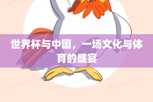 世界杯与中国，一场文化与体育的盛宴
