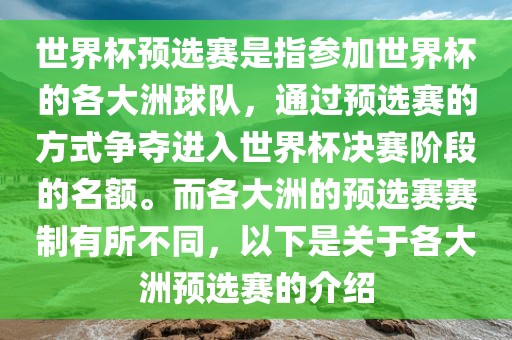 世界杯预选赛是指参加世界杯的各大洲球队，通过预选赛的方式争夺进入世界杯决赛阶段的名额。而各大洲的预选赛赛制有所不同，以下是关于各大洲预选赛的介绍