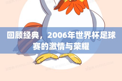 回顾经典，2006年世界杯足球赛的激情与荣耀