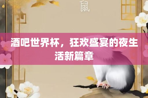 酒吧世界杯，狂欢盛宴的夜生活新篇章