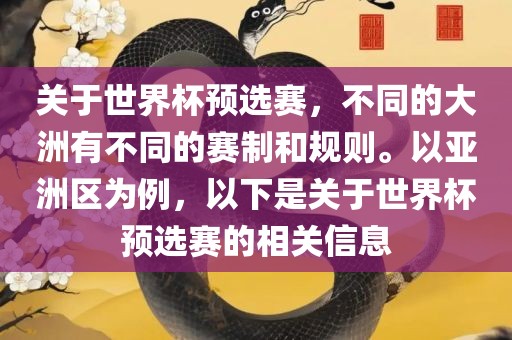 关于世界杯预选赛，不同的大洲有不同的赛制和规则。以亚洲区为例，以下是关于世界杯预选赛的相关信息