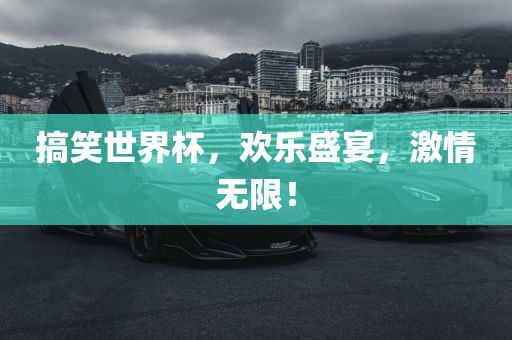 搞笑世界杯，欢乐盛宴，激情无限！