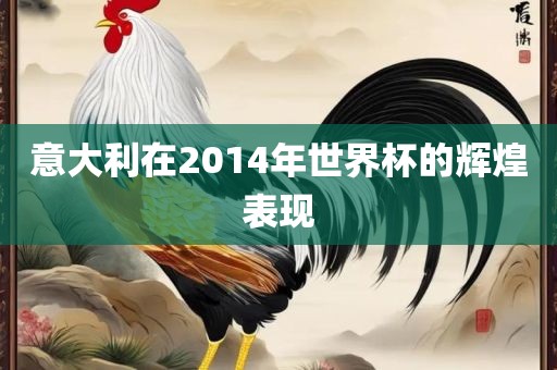意大利在2014年世界杯的辉煌表现