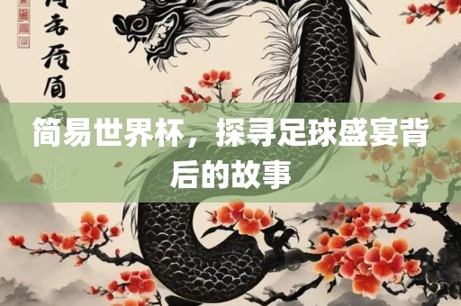 简易世界杯，探寻足球盛宴背后的故事广西贺州市华昌新材料有限公司