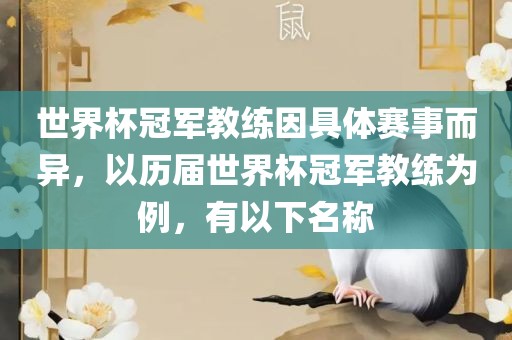 世界杯冠军教练因具体赛事而异，以历届世界杯冠军教练为例，有以下名称广西贺州市华昌新材料有限公司