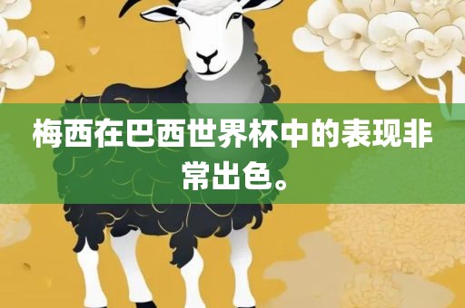 梅西在巴西世界杯中的表现非常出色。