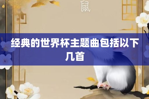 经典的世界杯主广西贺州市华昌新材料有限公司题曲包括以下几首