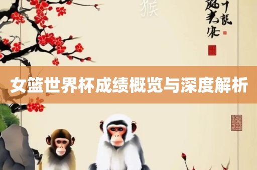 女篮世界杯成绩概览与深度广西贺州市华昌新材料有限公司解析