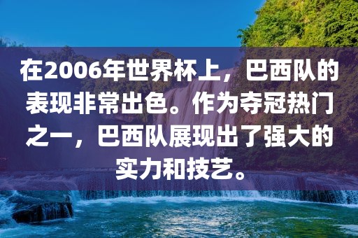 在2006年世界杯上，巴西队的表现非常出色。作为夺冠热门之一，巴西队展现出了强大的实力和技艺。广西贺州市华昌新材料有限公司