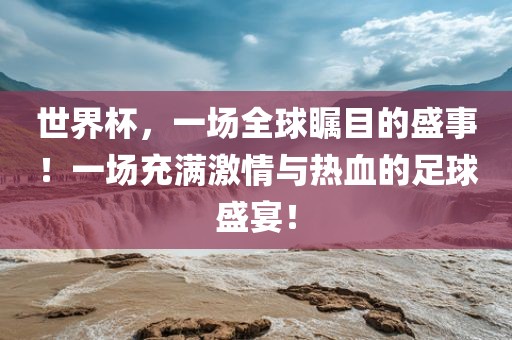世界杯，一场全球瞩目的盛事！一场充满激情与热血的足球盛宴！广西贺州市华昌新材料有限公司