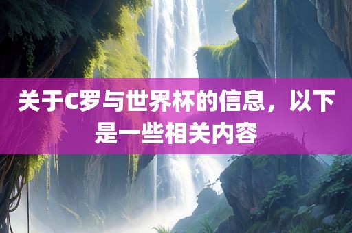 关于C罗与世界杯的信息，广西贺州市华昌新材料有限公司以下是一些相关内容