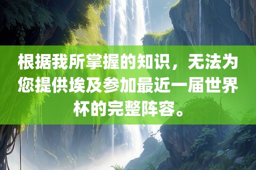 根据我所掌握的知识，无法为您提供埃及参加最近一届世界杯的完整阵容。