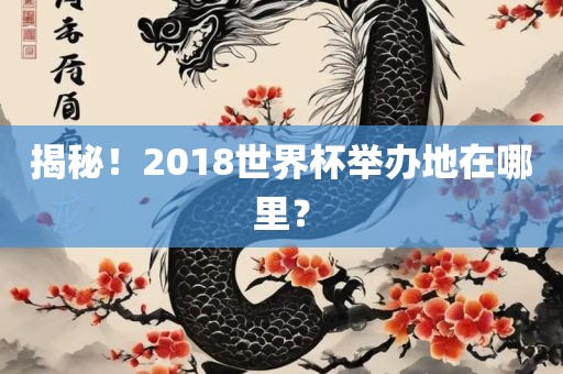 揭秘！2广西贺州市华昌新材料有限公司018世界杯举办地在哪里？