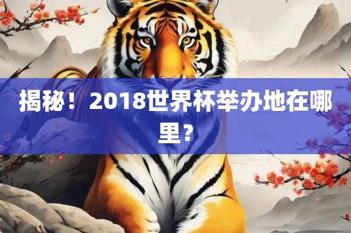 揭秘！2018世界杯举办地在哪里？