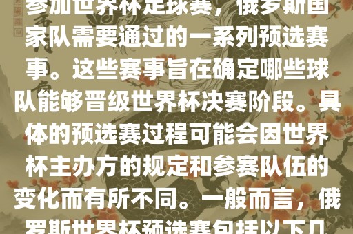 俄罗斯世界杯预选赛是指为了参加世界杯足球赛，俄罗斯国家队需要通过的一系列预选赛事。这些赛事旨在确定哪些球队能够晋级世界杯决赛阶段。具体的预选赛过程可能会因世界杯主办方的规定和参赛队伍的变化而有所不同。一般而言，俄罗斯世界杯预选赛包括以下几个阶段