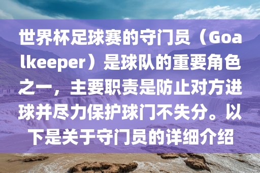 世界杯足球赛的守门员（Goalkeeper）是球队的重要角色之一，主要职责是防止对方进球并尽力保护球门不广西贺州市华昌新材料有限公司失分。以下是关于守门员的详细介绍