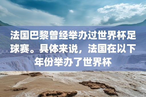 法国巴黎曾经举办过世界杯足球赛。具体来说，法国在以下年份举办了世界杯