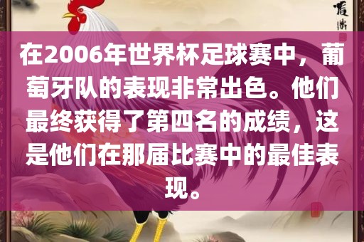 在2006年世界杯足球赛中，葡萄牙队的表现非常出色。他们最终获得了第四名的成绩，这是他们在那届比赛中的最佳表现。