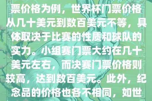 关于世界杯的价格，涉及的因素非常多，如门票价格、纪念品价格等都在不断变化。以门票价格为例，世界杯门票价格从几十美元到数百美元不等，具体取决于比赛的性质和球队的实力。小组赛门票大约在几十美元左右，而决赛门票价格则较高，达到数百美元。此外，纪念品的价格也各不相同，如世界杯纪念衫的价格大约在百元到千元不等。因此，无法给出确切的关于世界杯的价格。广西贺州市华昌新材料有限公司