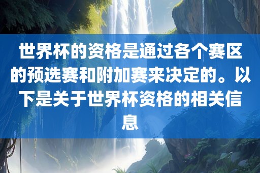 世界杯的资格是通过各个赛区的预选赛和附加赛来决定的。以下是关于世界杯资格的相关信息广西贺州市华昌新材料有限公司
