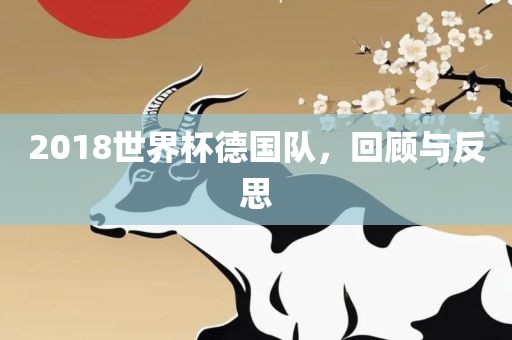 2018世界杯德国队，回顾与反思