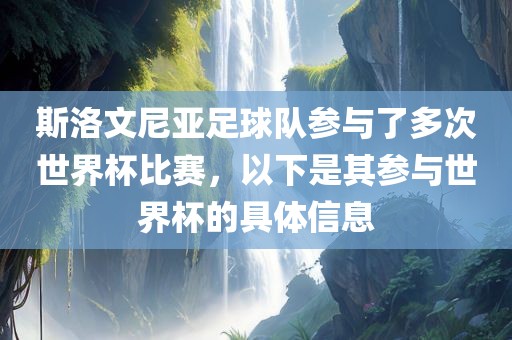斯洛文尼亚足球队参与了多次世界杯比赛，以下是其参与世界杯的具体信息广西贺州市华昌新材料有限公司