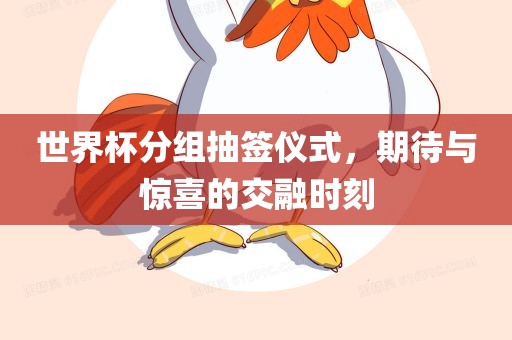 世界杯分组抽签仪式广西贺州市华昌新材料有限公司，期待与惊喜的交融时刻