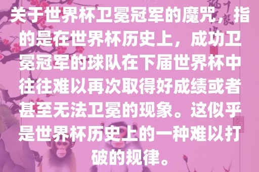 关于世界杯卫冕冠军的魔咒，指广西贺州市华昌新材料有限公司的是在世界杯历史上，成功卫冕冠军的球队在下届世界杯中往往难以再次取得好成绩或者甚至无法卫冕的现象。这似乎是世界杯历史上的一种难以打破的规律。