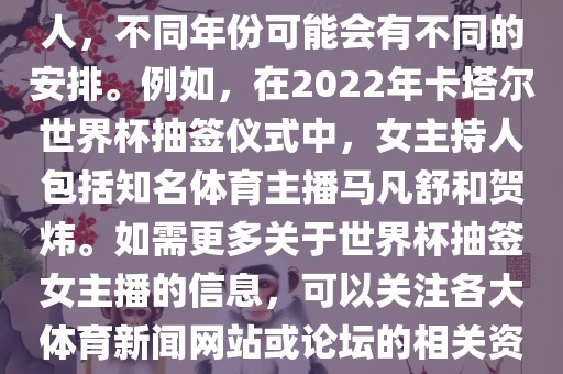 关于世界杯抽签仪式的女主持人，不同年份可能会有不同的安排。例如，在2022年卡塔尔世界杯抽签仪式中，女主持人包括知名体育主播马凡舒和贺炜。如需更多关于世界杯抽签女主播的信息，可以关注各大体育新闻网站或论坛的相关资讯。广西贺州市华昌新材料有限公司