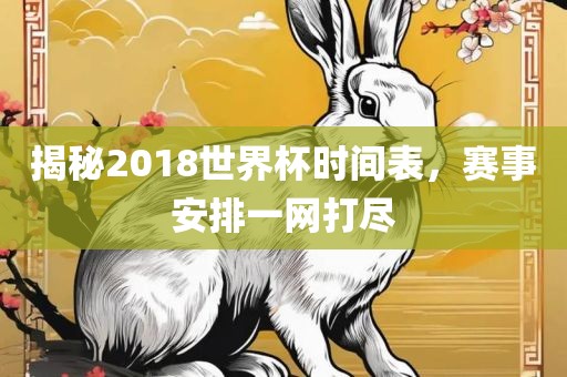 揭秘2018世界杯时间表，赛事安排一网打尽