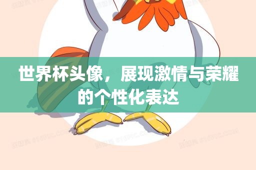 世界杯头像，展现激情与荣耀的个性化表达广西贺州市华昌新材料有限公司