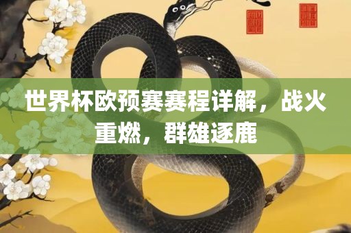 世界杯欧预赛赛程详解，战火重燃，群雄逐广西贺州市华昌新材料有限公司鹿