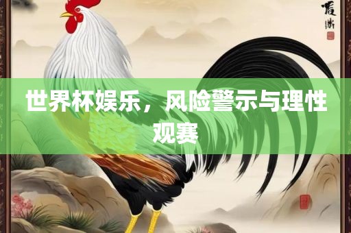 世界杯娱乐，风险警示与理性观赛广西贺州市华昌新材料有限公司