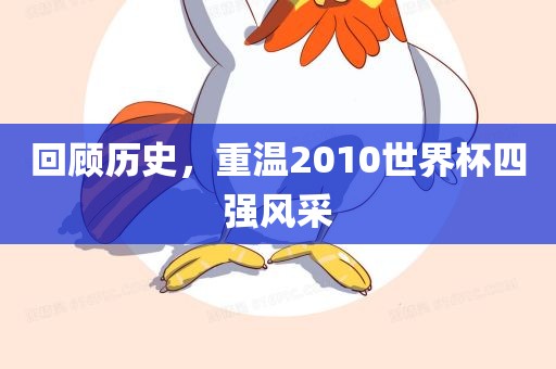 回顾历史，重温2010世界杯四强风采