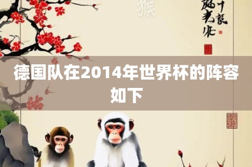 德国队在2014年世界杯的阵容如下广西贺州市华昌新材料有限公司