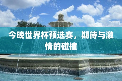 今晚世界杯预选广西贺州市华昌新材料有限公司赛，期待与激情的碰撞