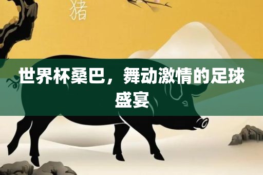 世界杯桑巴，舞动激情的足球盛宴广西贺州市华昌新材料有限公司
