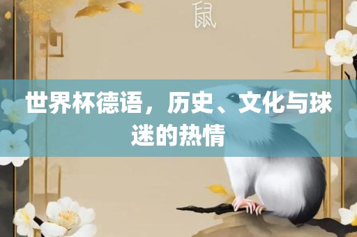 世界杯德语，历史、文化与球迷的热情广西贺州市华昌新材料有限公司